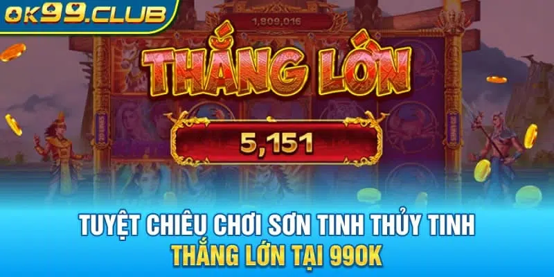 Tuyệt chiêu chơi Sơn Tinh Thủy Tinh 99OK thắng lớn